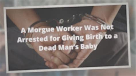 A Morgue Worker Was Not Arrested for Giving Birth to a Dead。